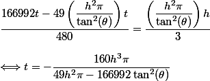 \dfrac{166992t-49\left(\dfrac{h^2\pi}{\tan^2(\theta)}\right)t}{480}=\dfrac{\left(\dfrac{h^2\pi}{\tan^2(\theta)}\right)h}{3}
 \\ 
 \\ \Longleftrightarrow t=-\dfrac{160h^3 \pi}{49h^2\pi-166992\tan^2(\theta)}